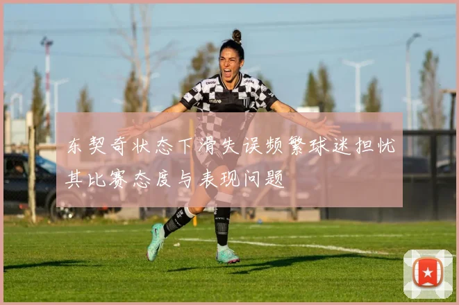东契奇状态下滑失误频繁球迷担忧其比赛态度与表现问题