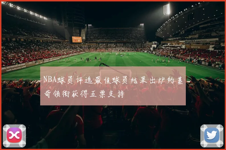 NBA球员评选最佳球员结果出炉约基奇领衔获得五票支持