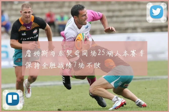 詹姆斯与东契奇同场25湖人本赛季保持全胜战绩7场不败